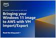 Bringing your Windows 11 image to AWS with VM ImportExpor